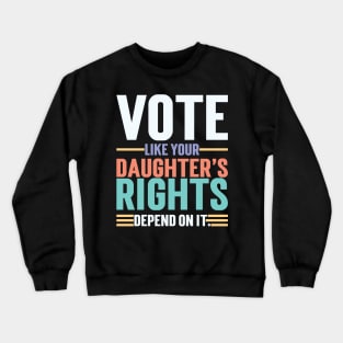 Vote Like Your Daughter’s Rights Depend On It v3 Crewneck Sweatshirt